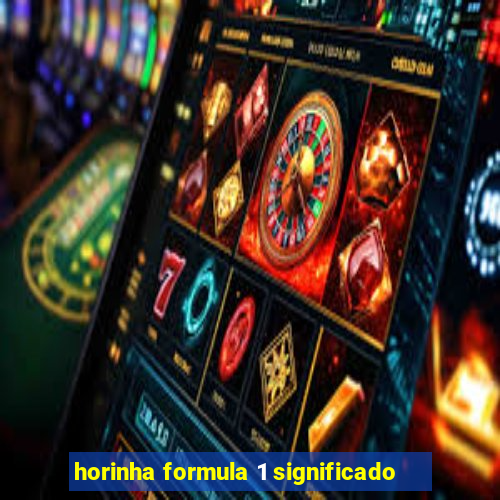 horinha formula 1 significado